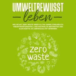 Umweltbewusst leben: Wie Sie mit Zero Waste Ihren Alltag umweltfreundlich, verantwortungsvoll und nachhaltig bestreiten und gleichzeitig an Lebensqualität gewinnen (MP3-Download) - Gutenberg, Merle