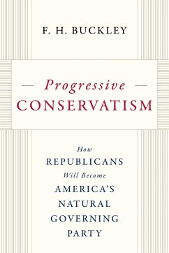 Progressive Conservatism: How Republicans Will Become America's Natural Governing Party - Buckley, F.H.