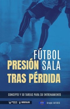 Fútbol sala. Presión tras pérdida: Concepto y 50 tareas para su entrenamiento - Iafides, Grupo