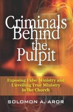 Criminals Behind the Pulpit: Exposing False Ministry and Unveiling True Ministry in the Church - Aror, Solomon; Macarthur, John