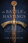 The Battle of Hastings: The Fall of the Anglo-Saxons and the Rise of the Normans