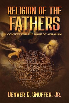 Religion of the Fathers: Context for the Book of Abraham - Snuffer, Denver C.