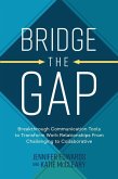 Bridge the Gap: Breakthrough Communication Tools to Transform Work Relationships from Challenging to Collaborative