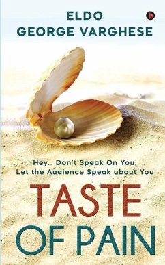 Taste of Pain: Hey... Don't Speak On You, Let the Audience Speak About You - Eldo George Varghese