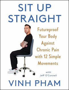 Sit Up Straight: Futureproof Your Body Against Chronic Pain with 12 Simple Movements - Pham, Vinh; O'Connell, Jeff