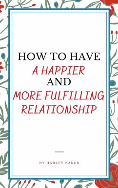 How To Have A Happier And More Fulfilling Relationship (eBook, ePUB) - Baker, Harley