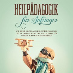 Heilpädagogik für Anfänger: Wie Sie die Grundlagen der Sonderpädagogik leicht erlernen und Ihr Kind Schritt für Schritt heilpädagogisch fördern (MP3-Download) - Wieding, Alina