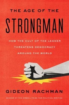 The Age of the Strongman: How the Cult of the Leader Threatens Democracy Around the World - Rachman, Gideon