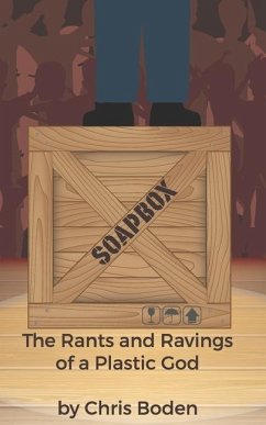Soapbox: The Rants and Ravings of a Plastic God - Boden, Chris