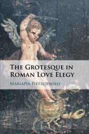 The Grotesque in Roman Love Elegy - Pietropaolo, Mariapia