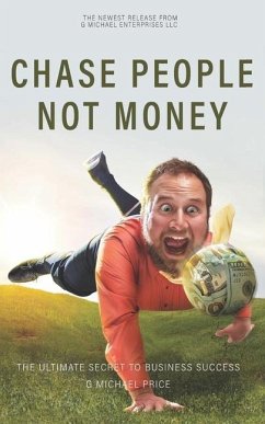 Chase People Not Money: The Ultimate Business Model - Price, G. Michael