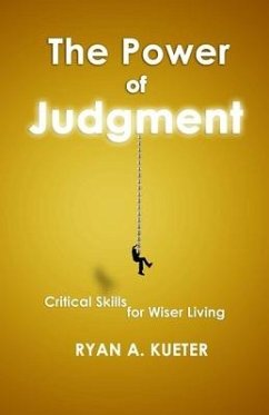 The Power of Judgment: Critical Skills for Wiser Living - Kueter, Ryan A.