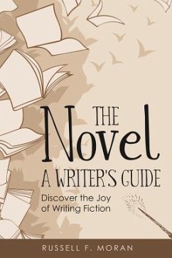 The Novel - A Writer's Guide: Discover the Joy of Writing Fiction - Moran, Russell F.