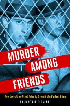 Murder Among Friends: How Leopold and Loeb Tried to Commit the Perfect Crime - Fleming, Candace
