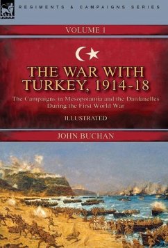 The War with Turkey, 1914-18----Volume 1: the Campaigns in Mesopotamia and the Dardanelles During the First World War - Buchan, John