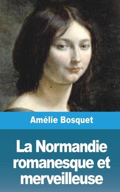 La Normandie romanesque et merveilleuse - Bosquet, Amélie