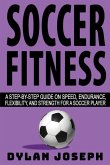 Soccer Fitness: A Step-by-Step Guide on Speed, Endurance, Flexibility, and Strength for a Soccer Player