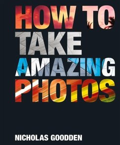 How To Take Amazing Photos - Goodden, Nicholas