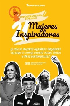 21 mujeres inspiradoras: La vida de mujeres valientes e influyentes del siglo XX: Kamala Harris, Madre Teresa y otras personalidades (Libro de - Student Press Books; Shen, Rachel