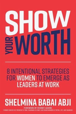 Show Your Worth: 8 Intentional Strategies for Women to Emerge as Leaders at Work - Abji, Shelmina Babai