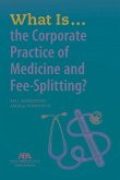 What Is...the Corporate Practice of Medicine and Fee-Splitting?