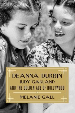 Deanna Durbin, Judy Garland, and the Golden Age of Hollywood - Gall, Melanie