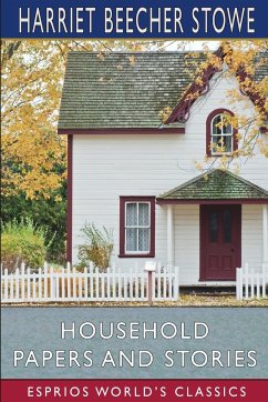 Household Papers and Stories (Esprios Classics) - Stowe, Harriet Beecher
