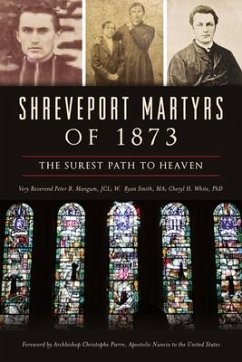 Shreveport Martyrs of 1873: The Surest Path to Heaven - Mangum Jcl, Very Reverend Peter B.; Smith Ma, W. Ryan; White, Cheryl H.