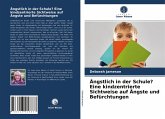 Ängstlich in der Schule? Eine kindzentrierte Sichtweise auf Ängste und Befürchtungen