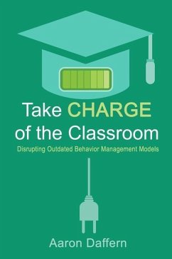 Take CHARGE of the Classroom: Disrupting Outdated Behavior Management Models - Daffern, Aaron