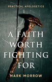A Faith Worth Fighting For: Practical Apologetics