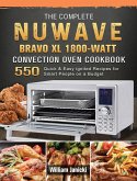 The Complete NUWAVE BRAVO XL 1800-Watt Convection Oven Cookbook: 550 Quick & Easy ignited Recipes for Smart People on a Budget