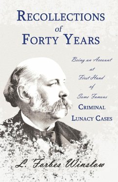 Recollections of Forty Years - Being an Account at First Hand of Some Famous Criminal Lunacy Cases;With the Essay 'Spontaneous and Imitative Crime' by Euphemia Vale Blake - Winslow, L. Forbes