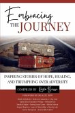Embracing the Journey: Inspiring Stories of Hope, Healing, and Triumphing Over Adversity
