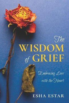 The Wisdom of Grief: Embracing Loss with the Heart - Estar, Esha
