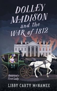 Dolley Madison and the War of 1812: America's First Lady - McNamee, Libby Carty