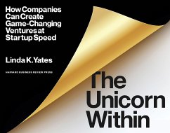 The Unicorn Within: How Companies Can Create Game-Changing Ventures at Startup Speed - Yates, Linda K.