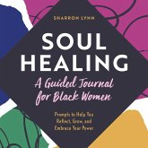 Soul Healing: A Guided Journal for Black Women: Prompts to Help You Reflect, Grow, and Embrace Your Power