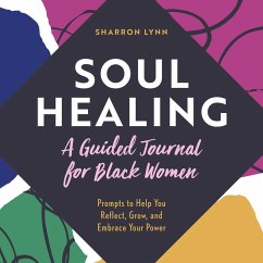 Soul Healing: A Guided Journal for Black Women: Prompts to Help You Reflect, Grow, and Embrace Your Power - Lynn, Sharron