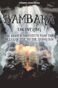 Bambara: Uncovering the Hidden Footsteps from the Pillar of Fire to the Rising Sun - Eidelberg, Joseph