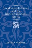 London presbyterians and the British revolutions, 1638-64 (eBook, ePUB)