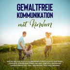 Gewaltfreie Kommunikation mit Kindern: Die Sprache der Harmonie in der Kindererziehung - Wie Sie Ihr Kind ohne Schimpfen und Schreien erziehen und eine liebevolle Eltern-Kind-Beziehung aufbauen (MP3-Download)