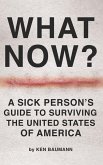What Now?: A Sick Person's Guide to Surviving the United States of America