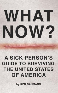 What Now?: A Sick Person's Guide to Surviving the United States of America - Baumann, Ken