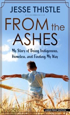 From the Ashes: My Story of Being Indigenous, Homeless, and Finding My Way - Thistle, Jesse