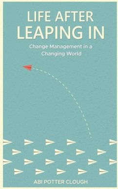Life After Leaping In: Change Management In A Changing World - Potter Clough, Abi