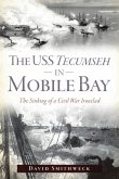 The USS Tecumseh in Mobile Bay: The Sinking of a Civil War Ironclad