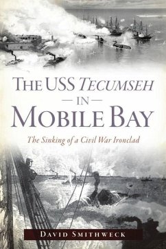 The USS Tecumseh in Mobile Bay: The Sinking of a Civil War Ironclad - Smithweck, David