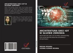 ARCHITEKTURA SIECI IOT W S¿U¿BIE ZDROWIA - Mishra, Megha; Mishra, Vishnu Kumar