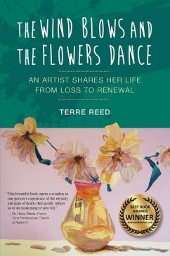 The Wind Blows and the Flowers Dance: An Artist Shares Her Life from Loss to Renewal - Reed, Terre